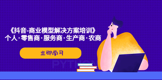 （5304期）《抖音-商业-模型解决·方案培训》个人·零售商·服务商·生产商·农商-桐创网