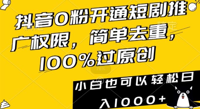 抖音0粉开通短剧推广权限，简单去重，100%过原创，小白也可以轻松日入1000+【揭秘】-桐创网