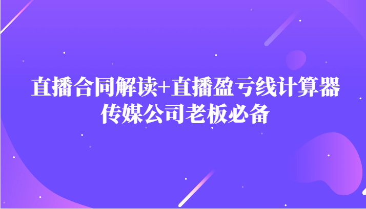 主播直播合同解读防踩坑+直播盈亏线计算器，传媒公司老板必备-桐创网