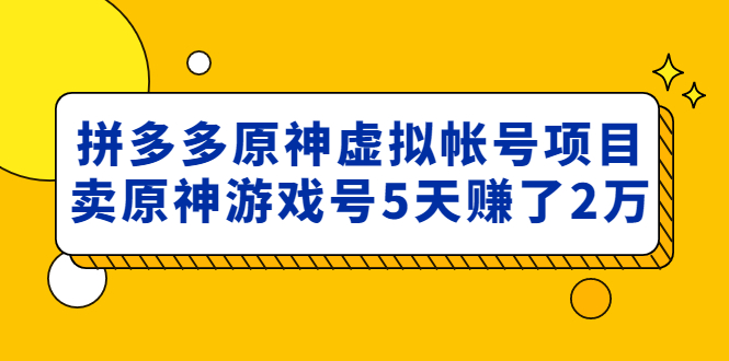 （4860期）外面卖2980的拼多多原神虚拟帐号项目：卖原神游戏号5天赚了2万-桐创网