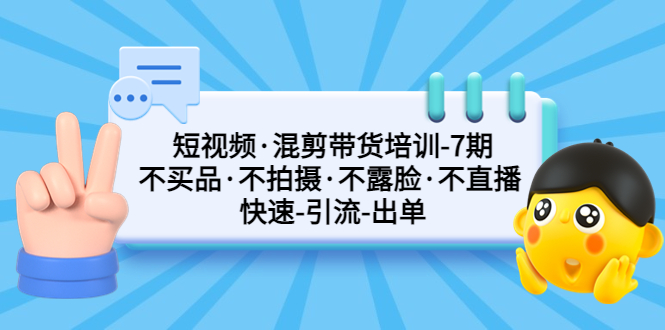 （5175期）短视频·混剪带货培训-第7期 不买品·不拍摄·不露脸·不直播 快速引流出单-桐创网