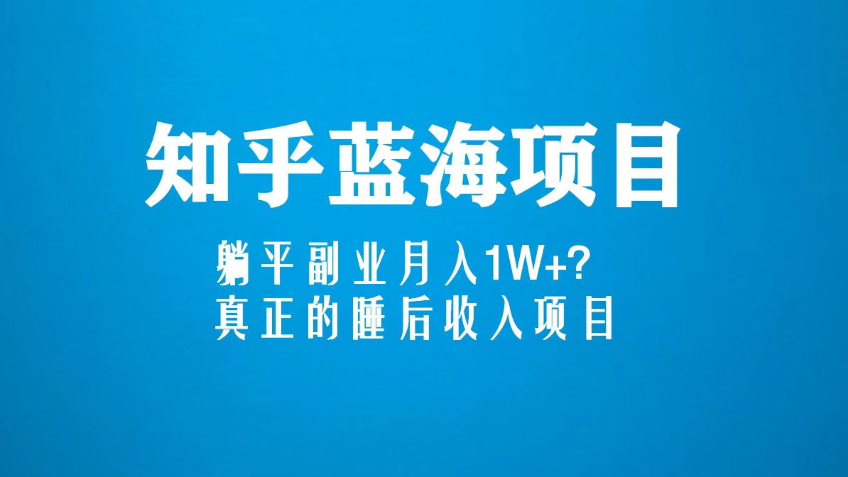 （5254期）知乎蓝海玩法，躺平副业月入1W+，真正的睡后收入项目（6节视频课）-桐创网