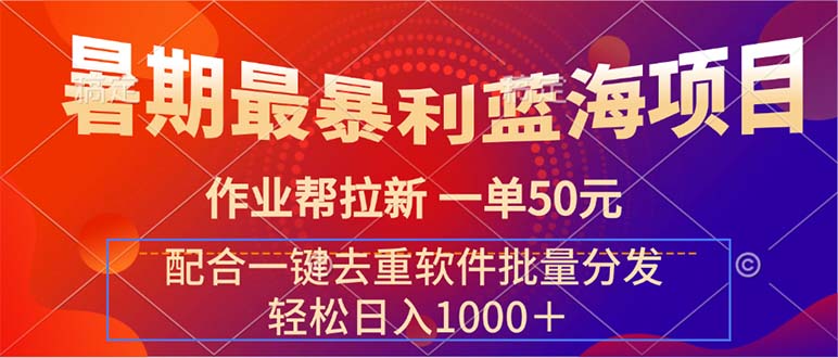 （11694期）暑期最暴利蓝海项目 作业帮拉新 一单50元 配合一键去重软件批量分发-桐创网