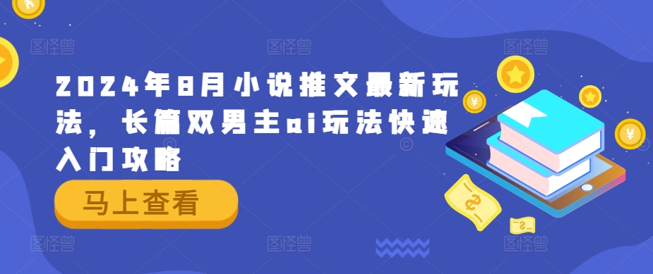 2024年8月小说推文最新玩法，长篇双男主ai玩法快速入门攻略-桐创网