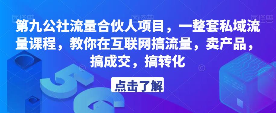 第九公社流量合伙人项目，一整套私域流量课程，教你在互联网搞流量，卖产品，搞成交，搞转化-桐创网