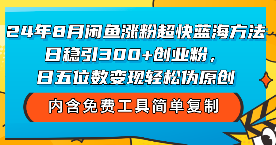 （12176期）24年8月闲鱼涨粉超快蓝海方法！日稳引300+创业粉，日五位数变现，轻松…-桐创网