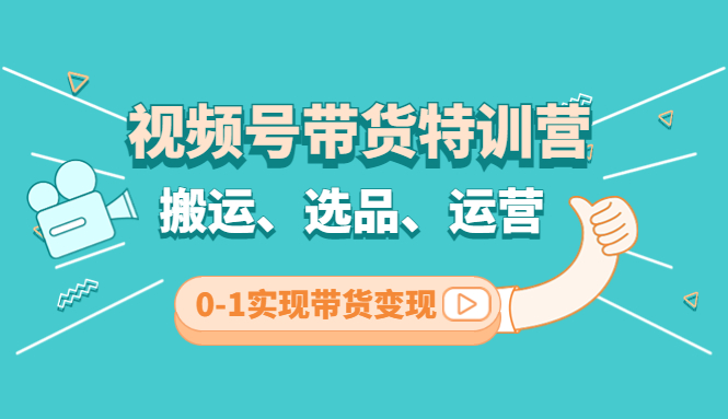 （4471期）视频号带货特训营(第3期)：搬运、选品、运营、0-1实现带货变现-桐创网