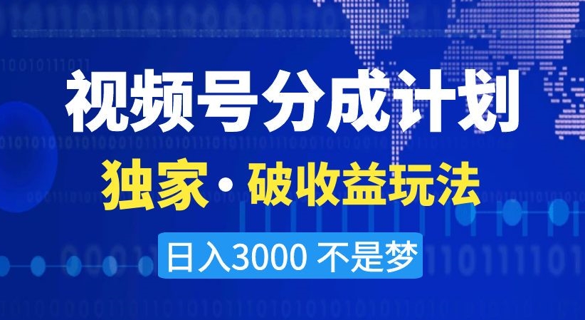 视频号分成计划，独家·破收益玩法，日入3000不是梦【揭秘】-桐创网