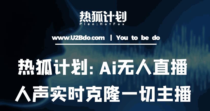 热狐计划：Ai无人直播实时克隆一切主播·无人直播新时代（包含所有使用到的软件）-桐创网