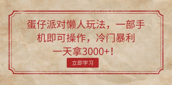 （11867期）蛋仔派对懒人玩法，一部手机即可操作，冷门暴利，一天拿3000+！-桐创网