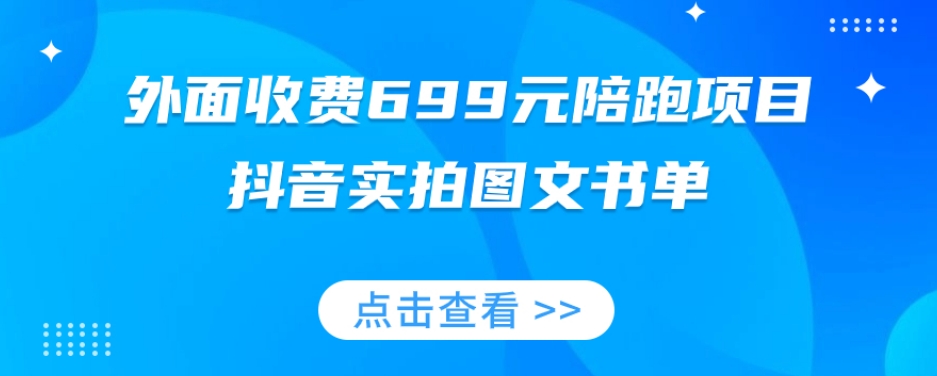 外面收费699元陪跑项目，抖音实拍图文书单，图文带货全攻略-桐创网