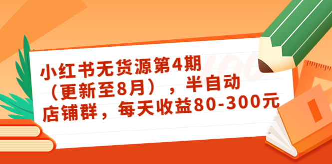 小红书无货源第4期（更新至8月），半自动店铺群，每天收益80-300-桐创网