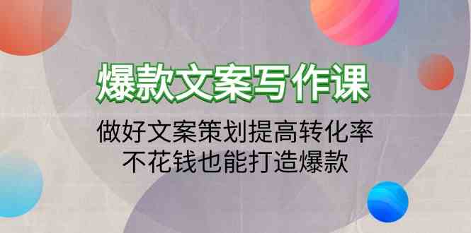 （9508期）爆款文案写作课：做好文案策划提高转化率，不花钱也能打造爆款（19节课）-桐创网