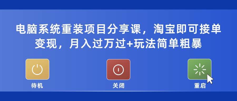 （5429期）电脑系统重装项目分享课，淘宝即可接单变现，月入过万过+玩法简单粗暴-桐创网