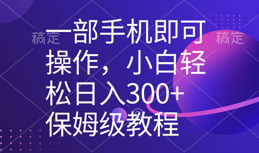 （8578期）一部手机即可操作，小白轻松上手日入300+保姆级教程，五分钟一个原创视频-桐创网