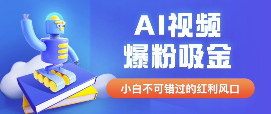 外面收费1980最新AI视频爆粉吸金项目【详细教程+AI工具+变现案例】【揭秘】-桐创网