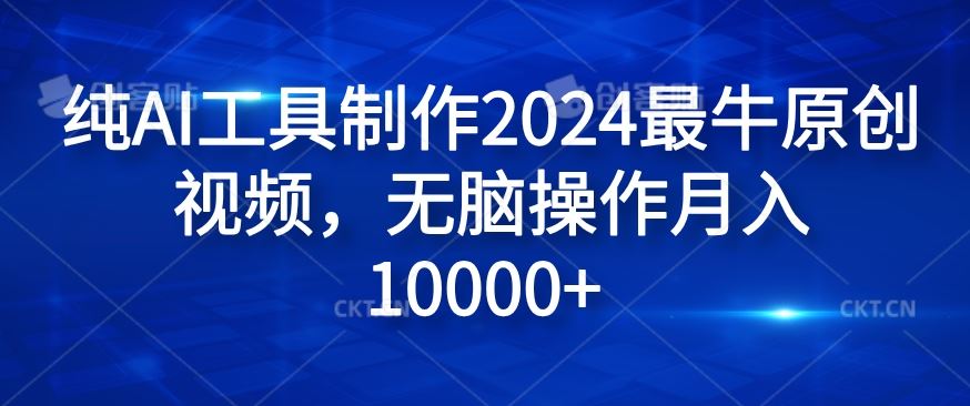 纯AI工具制作2024最牛原创视频，无脑操作月入1W+【揭秘】-桐创网