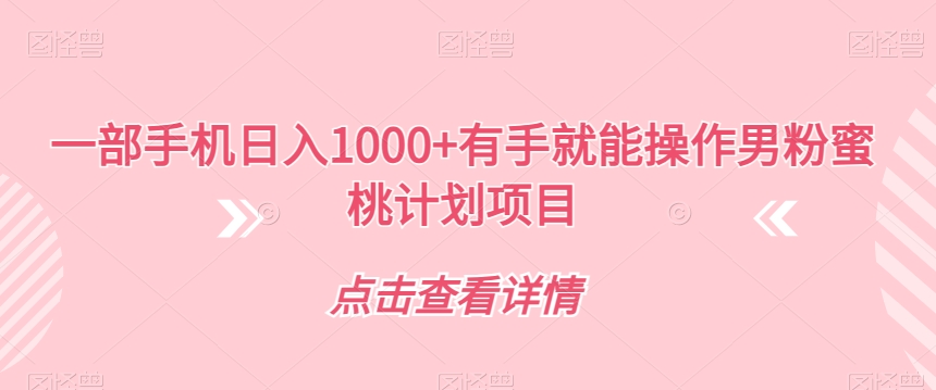 一部手机日入1000+有手就能操作男粉蜜桃计划项目【揭秘】-桐创网