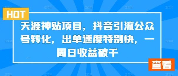 天涯神贴项目，抖音引流公众号转化，出单速度特别快，一周日收益破千-桐创网