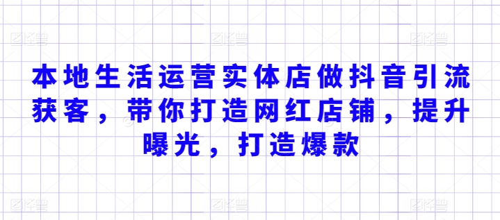 本地生活运营实体店做抖音引流获客，带你打造网红店铺，提升曝光，打造爆款-桐创网