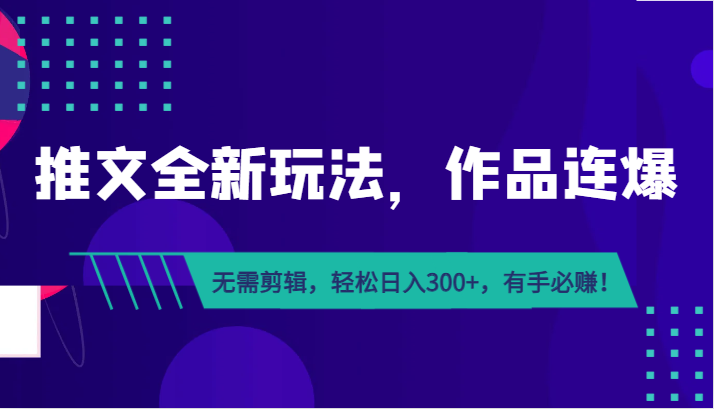 推文全新玩法，作品连爆！无需剪辑，轻松日入300+，有手必赚！-桐创网