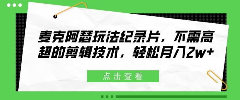 麦克阿瑟玩法纪录片，不需高超的剪辑技术，轻松月入2w+【揭秘】-桐创网