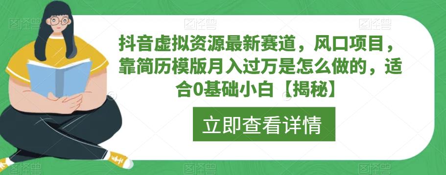 抖音虚拟资源最新赛道，风口项目，靠简历模版月入过万是怎么做的，适合0基础小白【揭秘】-桐创网