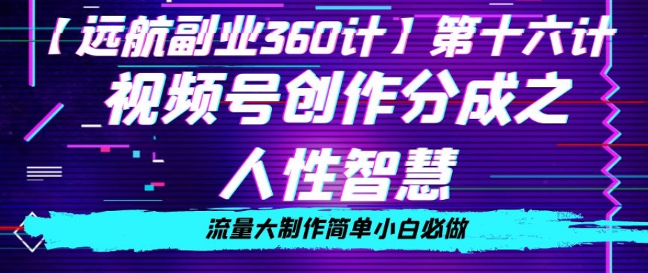 价值980的视频号创作分成之人性智慧，流量大制作简单小白必做【揭秘】-桐创网