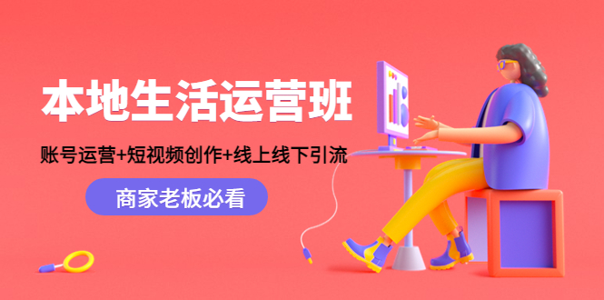 本地生活运营班：账号运营+短视频创作+线上线下引流，商家老板必看-桐创网