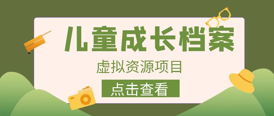 外面收费980的长期稳定项目，儿童成长档案虚拟资源变现，两次变现实现日入500+-桐创网