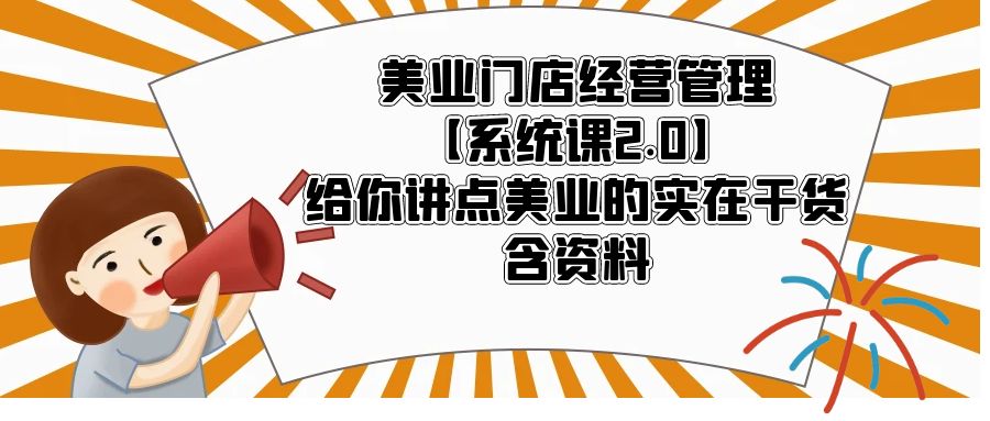 （5738期）美业门店经营管理【系统课2.0】给你讲点美业的实在干货，含资料-桐创网