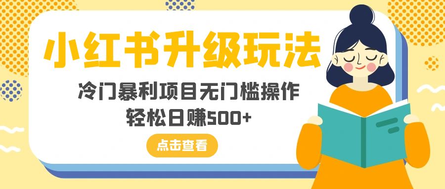 （8014期）小红书升级玩法，冷门暴利项目无门槛操作，轻松日赚500+-桐创网