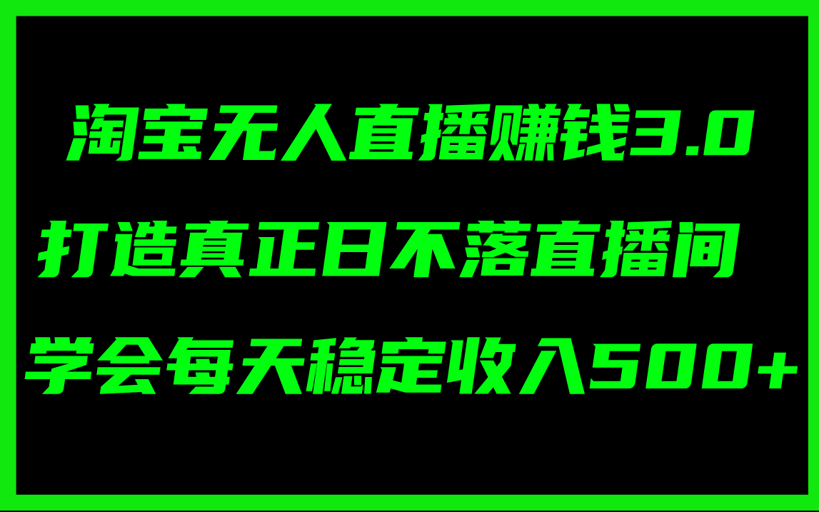 （11765期）淘宝无人直播赚钱3.0，打造真正日不落直播间 ，学会每天稳定收入500+-桐创网