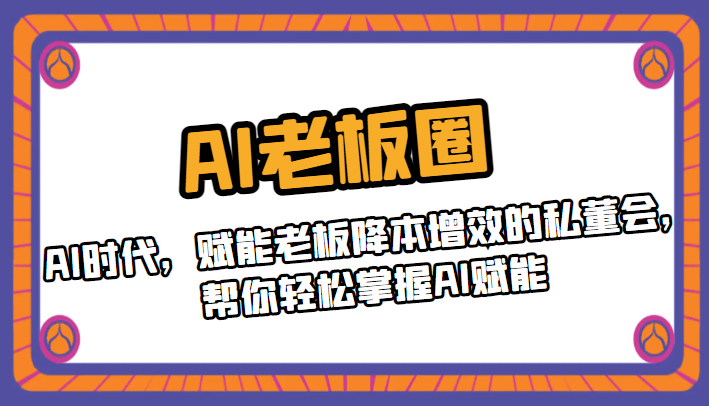 AI老板圈，AI时代，赋能老板降本增效的私董会，帮你轻松掌握AI赋能-桐创网