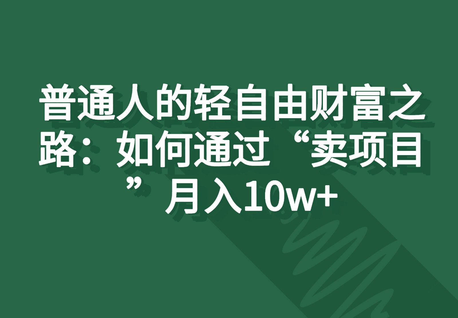 普通人的轻自由财富之路：如何通过“卖项目”月入10w+-桐创网