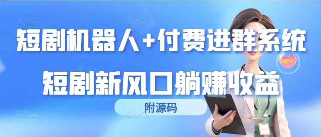 （9468期）短剧机器人+付费进群系统，短剧新风口躺赚收益（附源码）-桐创网