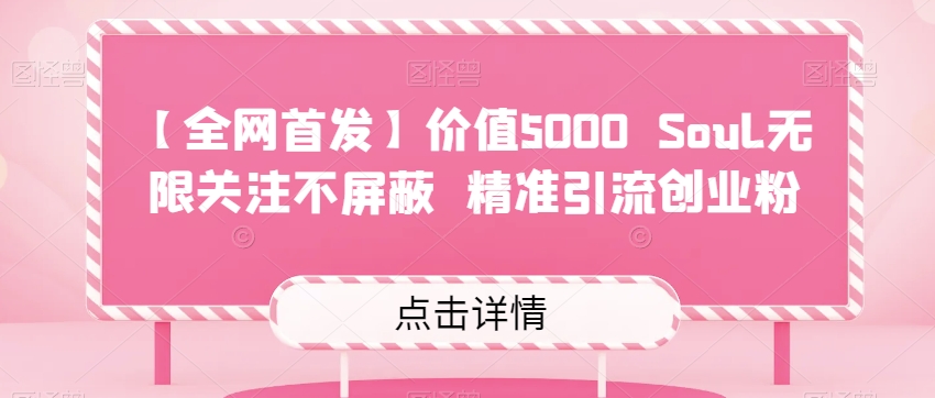 【全网首发】价值5000 Soul无限关注不屏蔽​精准引流创业粉-桐创网