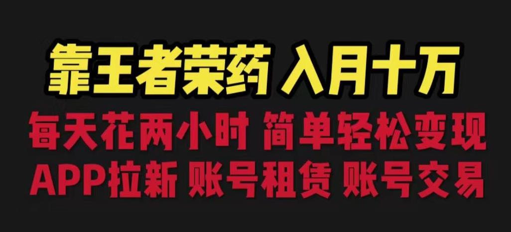 靠王者荣耀，月入十万，每天花两小时。多种变现，拉新、账号租赁，账号交易【揭秘】-桐创网