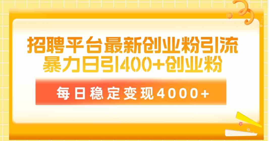 （10053期）招聘平台最新创业粉引流技术，简单操作日引创业粉400+，每日稳定变现4000+-桐创网