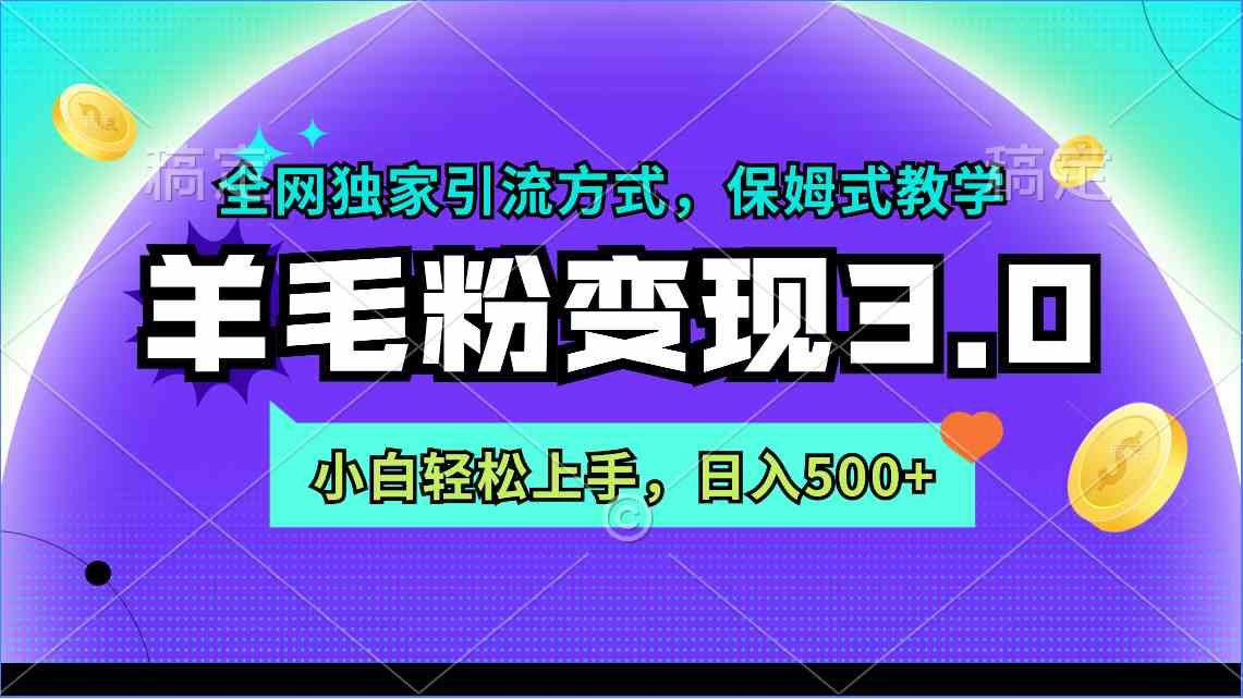 （9116期）羊毛粉变现3.0 全网独家引流方式，小白轻松上手，日入500+-桐创网