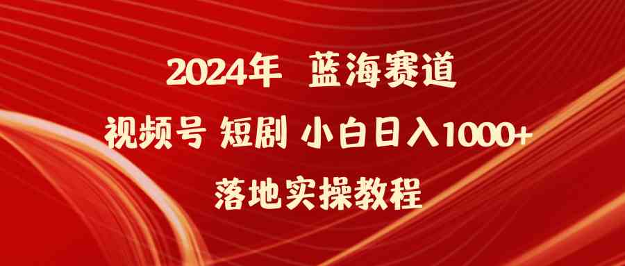 （9634期）2024年蓝海赛道视频号短剧 小白日入1000+落地实操教程-桐创网