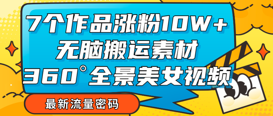 7个作品涨粉10W+，无脑搬运素材，全景美女视频爆款-桐创网