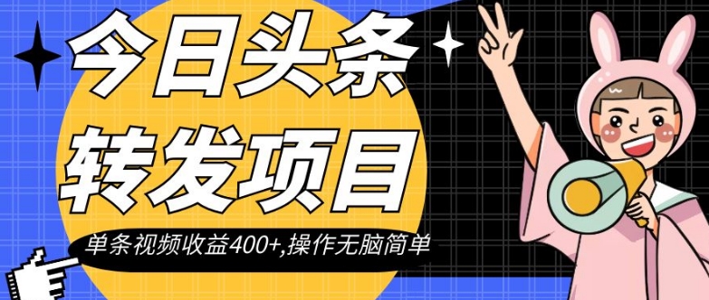 今日头条转发项目，单条视频收益400+,操作无脑简单【揭秘】-桐创网