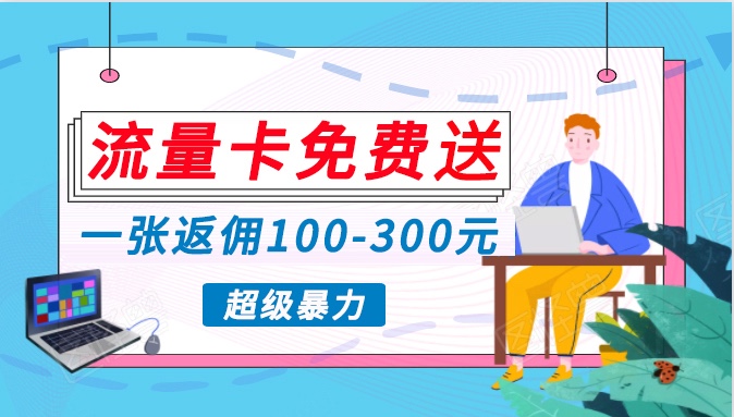 流量卡免费送，一张返佣100-300元，超暴力蓝海项目，轻松月入过万！-桐创网