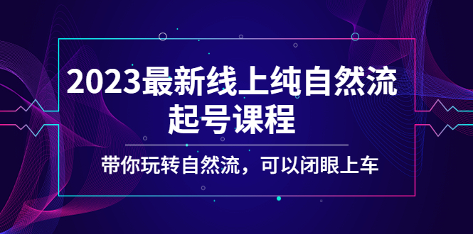 （5046期）2023最新线上纯自然流起号课程，带你玩转自然流，可以闭眼上车！-桐创网