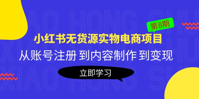 （5537期）黄岛主《小红书无货源实物电商项目》第8期：从账号注册 到内容制作 到变现-桐创网