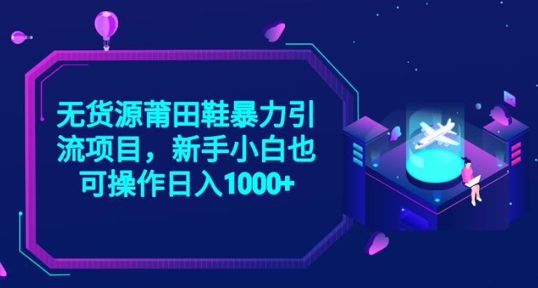 2023无货源莆田鞋暴力引流项目，新手小白也可实操日入1000+【揭秘】-桐创网