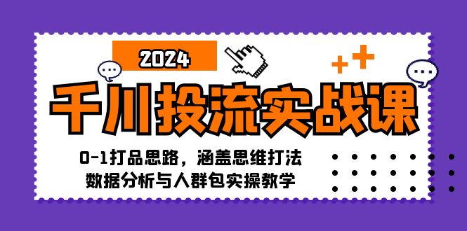 （12816期）千川投流实战课：0-1打品思路，涵盖思维打法、数据分析与人群包实操教学-桐创网