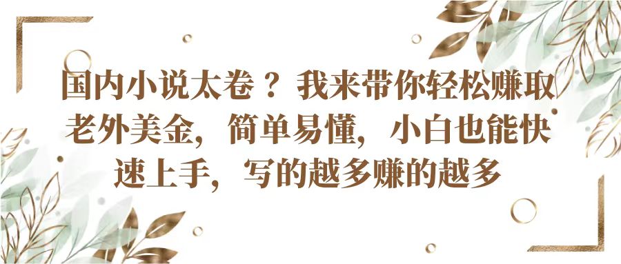 国内小说太卷？带你轻松赚取老外美金，简单易懂小白也能快速上手，写的越多赚的越多-桐创网