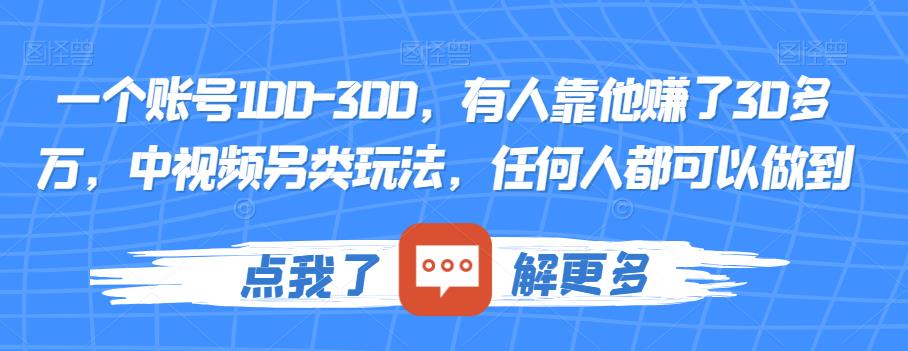 一个账号100-300，有人靠他赚了30多万，中视频另类玩法，任何人都可以做到【揭秘】-桐创网